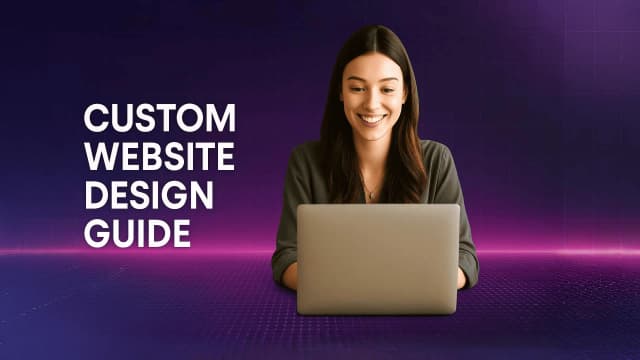Custom Website Design: A Complete Guide to Building Unique Digital Experiences