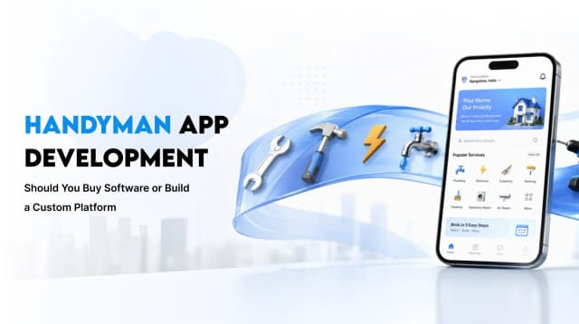 Handyman App Development: Should You Buy Software or Build a Custom Platform?