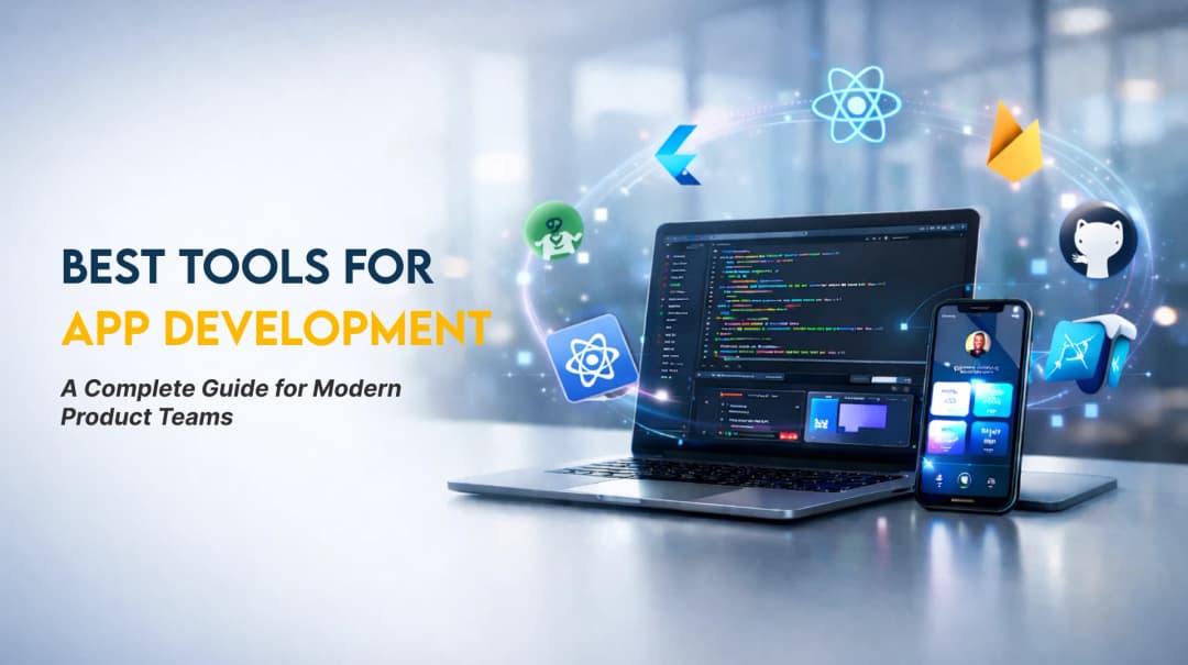 Best Tools for App Development: A Complete Guide for Modern Product Teams