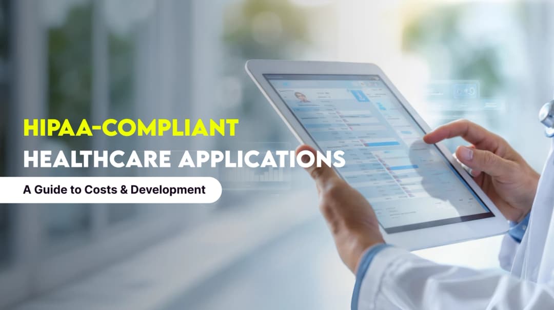 HIPAA-Compliant Healthcare Applications: A Guide to Costs &amp; Development