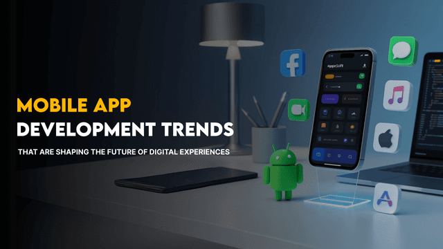 Mobile App Development Trends That Are Shaping the Future of Digital Experiences